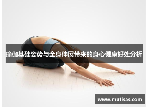 瑜伽基础姿势与全身伸展带来的身心健康好处分析