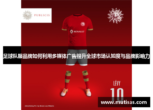 足球队服品牌如何利用多媒体广告提升全球市场认知度与品牌影响力