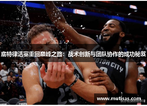 底特律活塞重回巅峰之路：战术创新与团队协作的成功秘笈